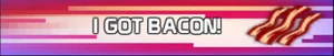 I got Bacon!