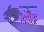Titlecard-The Switch Glitch