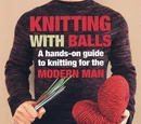 Knitting With Balls: A Hands-On Guide to Knitting for the Modern Man