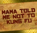 Mama Told Me not to Kung Fu/Transcript